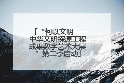 “何以文明——中华文明探源工程成果数字艺术大展”第二季启动