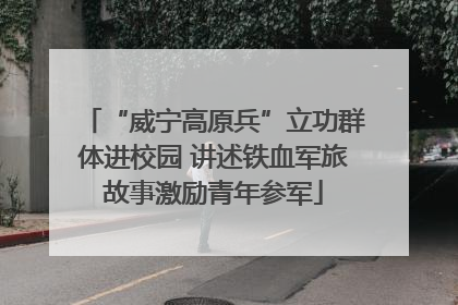 “威宁高原兵”立功群体进校园 讲述铁血军旅故事激励青年参军