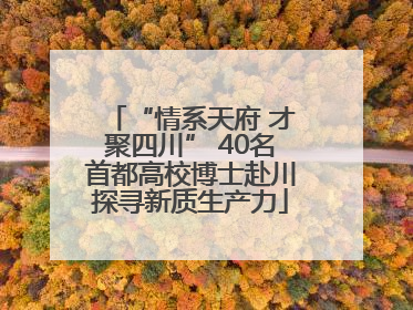 “情系天府 才聚四川” 40名首都高校博士赴川探寻新质生产力