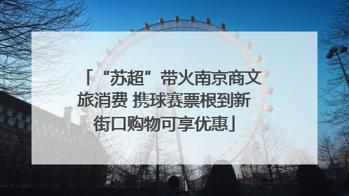 “苏超”带火南京商文旅消费 携球赛票根到新街口购物可享优惠