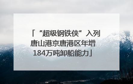 “超级钢铁侠”入列 唐山港京唐港区年增184万吨卸船能力