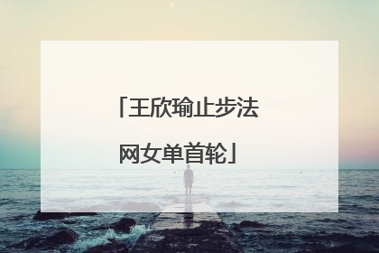 王欣瑜止步法网女单首轮