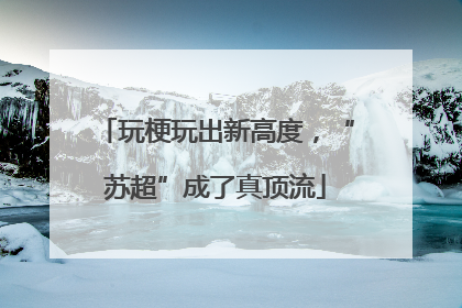 玩梗玩出新高度，“苏超”成了真顶流