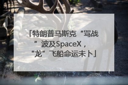 特朗普马斯克“骂战”波及SpaceX，“龙”飞船命运未卜