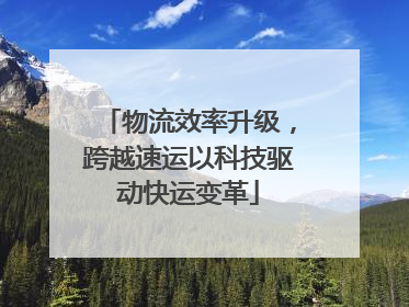 物流效率升级，跨越速运以科技驱动快运变革