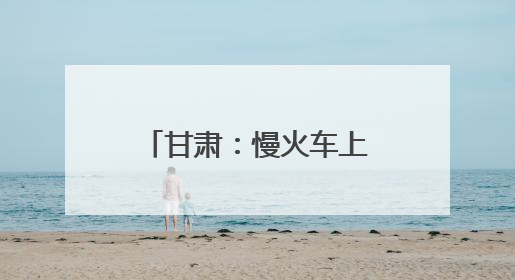 甘肃：慢火车上的“高考车厢”