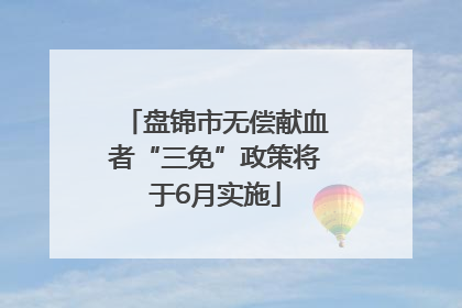 盘锦市无偿献血者“三免”政策将于6月实施