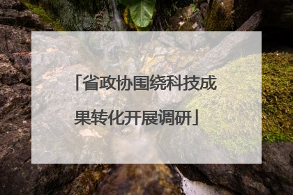 省政协围绕科技成果转化开展调研
