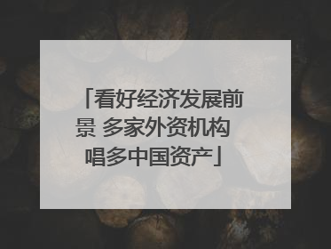 看好经济发展前景 多家外资机构唱多中国资产