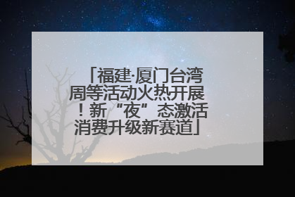 福建·厦门台湾周等活动火热开展！新“夜”态激活消费升级新赛道