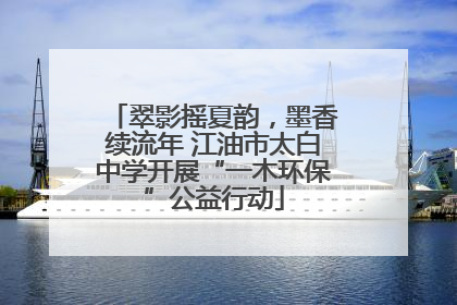 翠影摇夏韵，墨香续流年 江油市太白中学开展“一木环保”公益行动