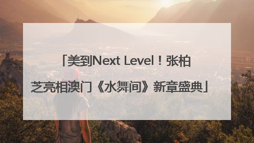 美到Next Level！张柏芝亮相澳门《水舞间》新章盛典