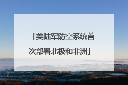 美陆军防空系统首次部署北极和非洲
