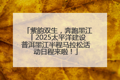 紫韵双生，奔跑墨江丨2025太平洋建设普洱墨江半程马拉松活动日程来啦！