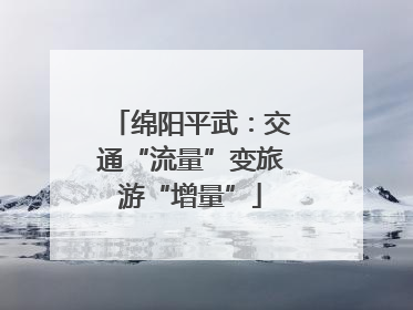 绵阳平武：交通“流量”变旅游“增量”