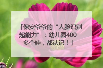 保安爷爷的“人脸识别超能力”：幼儿园400多个娃，都认识！