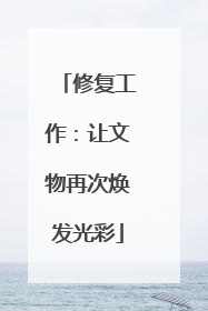 修复工作：让文物再次焕发光彩