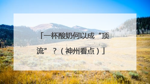 一杯酸奶何以成“顶流”？（神州看点）