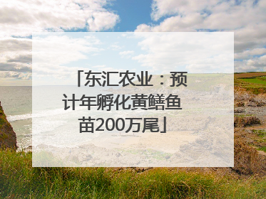 东汇农业：预计年孵化黄鳝鱼苗200万尾