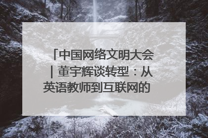中国网络文明大会｜董宇辉谈转型：从英语教师到互联网的“秦腔”之路