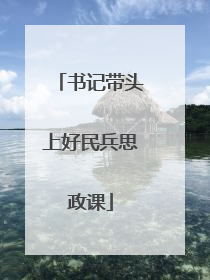 书记带头上好民兵思政课