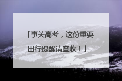 事关高考，这份重要出行提醒请查收！