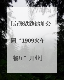 京张铁路遗址公园“1909火车餐厅”开业