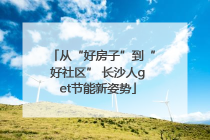 从“好房子”到“好社区” 长沙人get节能新姿势