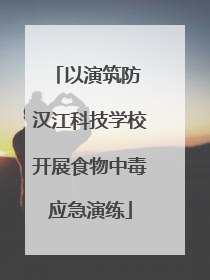 以演筑防 汉江科技学校开展食物中毒应急演练