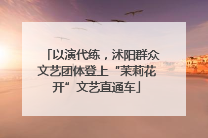 以演代练，沭阳群众文艺团体登上“茉莉花开”文艺直通车