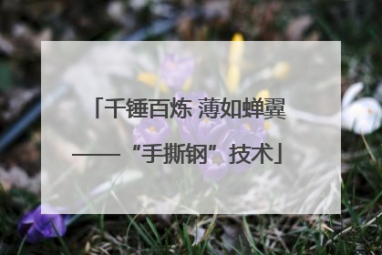 千锤百炼 薄如蝉翼——“手撕钢”技术