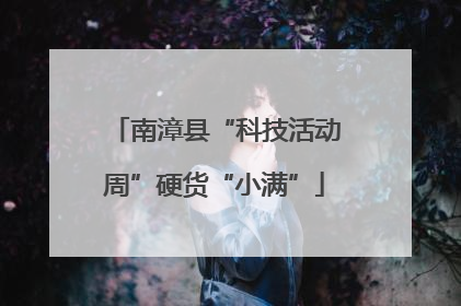 南漳县“科技活动周”硬货“小满”