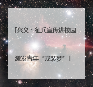 兴义：征兵宣传进校园 激发青年“戎装梦”