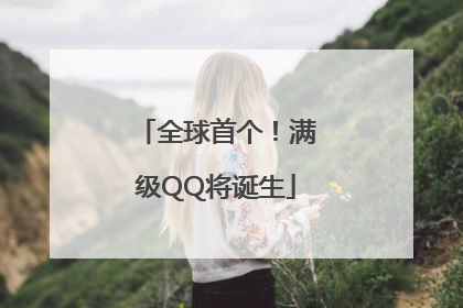 全球首个！满级QQ将诞生