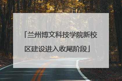 兰州博文科技学院新校区建设进入收尾阶段