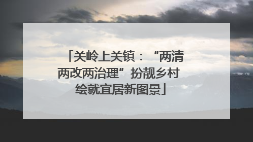 关岭上关镇：“两清两改两治理”扮靓乡村 绘就宜居新图景