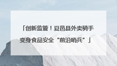 创新监管！夏邑县外卖骑手变身食品安全“前沿哨兵”