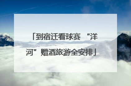 到宿迁看球赛 “洋河”赠酒旅游全安排