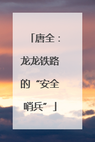 唐全：龙龙铁路的“安全哨兵”