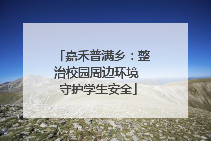 嘉禾普满乡：整治校园周边环境 守护学生安全