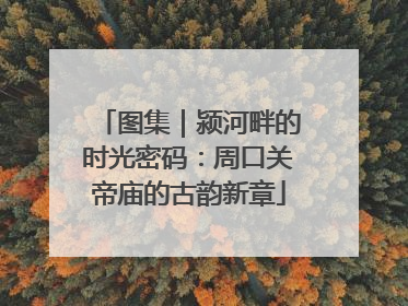 图集｜颍河畔的时光密码：周口关帝庙的古韵新章