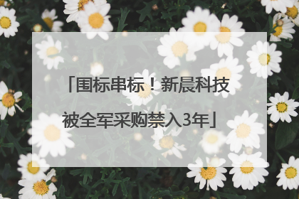 围标串标！新晨科技被全军采购禁入3年