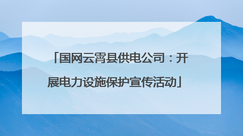 国网云霄县供电公司：开展电力设施保护宣传活动