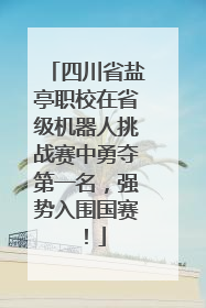 四川省盐亭职校在省级机器人挑战赛中勇夺第一名，强势入围国赛！