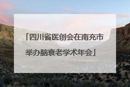 四川省医创会在南充市举办脑衰老学术年会