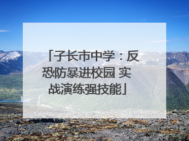 子长市中学：反恐防暴进校园 实战演练强技能