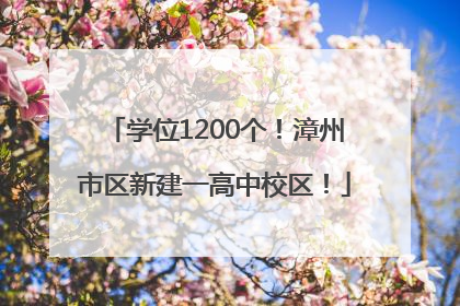 学位1200个！漳州市区新建一高中校区！