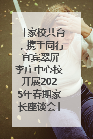 家校共育，携手同行 宜宾翠屏李庄中心校开展2025年春期家长座谈会