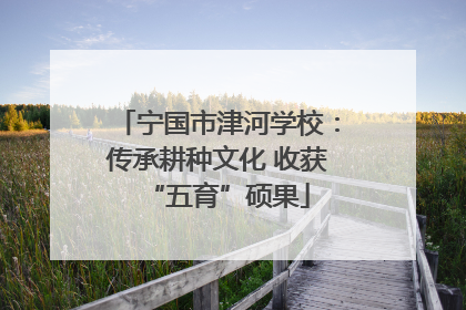 宁国市津河学校：传承耕种文化 收获“五育”硕果