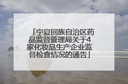 宁夏回族自治区药品监督管理局关于4家化妆品生产企业监督检查情况的通告